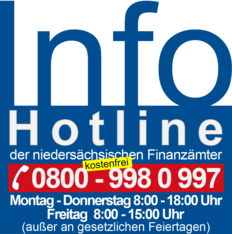 Info-Hotline der niedersächsischen Finanzämter -Tel. 0800 9980997 - kostenfrei anrufen aus dem dt. Telefonnetz; Mo. - Do. 8:00 bis 18:00 Uhr und Fr. 8:00 bis 15:00 Uhr (außer an gesetzlichen Feiertagen)