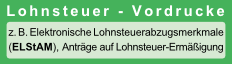 Lohnsteuer-Vordrucke, z. B. Elektronische Lohnsteuerabzugsmerkmale (ELStAM), Anträge auf Lohnsteuer-Ermäßigung